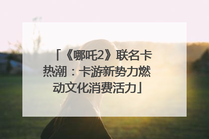 《哪吒2》联名卡热潮：卡游新势力燃动文化消费活力