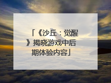 《沙丘：觉醒》揭晓游戏中后期体验内容