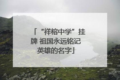 “祥榕中学”挂牌 祖国永远铭记英雄的名字
