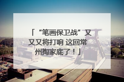 “笔画保卫战”又又又将打响 这回常州掏家底了！