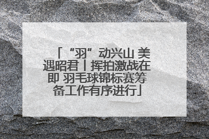 “羽”动兴山 美遇昭君丨挥拍激战在即 羽毛球锦标赛筹备工作有序进行