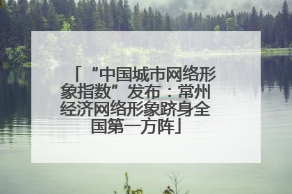 “中国城市网络形象指数”发布：常州经济网络形象跻身全国第一方阵