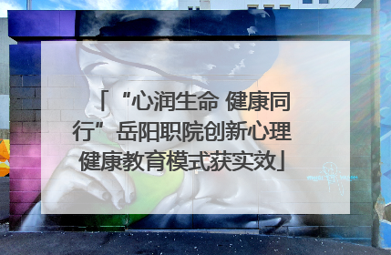 “心润生命 健康同行”岳阳职院创新心理健康教育模式获实效