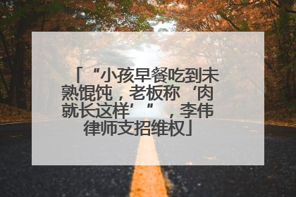 “小孩早餐吃到未熟馄饨，老板称‘肉就长这样’”，李伟律师支招维权