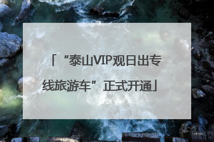 “泰山VIP观日出专线旅游车”正式开通