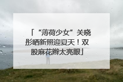 “薄荷少女”关晓彤晒新照迎夏天！双股麻花辫太亮眼