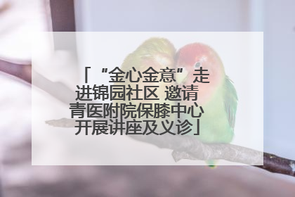 “金心金意”走进锦园社区 邀请青医附院保膝中心开展讲座及义诊