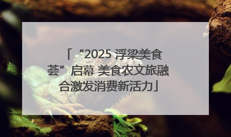“2025 浮梁美食荟”启幕 美食农文旅融合激发消费新活力