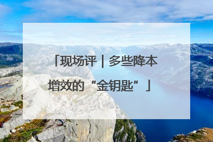 现场评｜多些降本增效的“金钥匙”