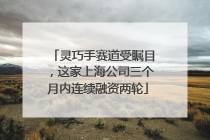 灵巧手赛道受瞩目，这家上海公司三个月内连续融资两轮