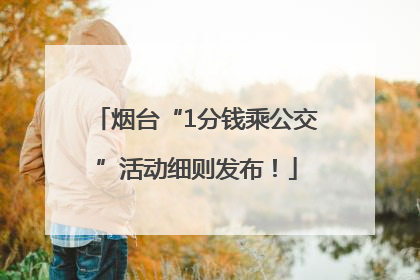 烟台“1分钱乘公交”活动细则发布！