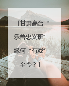 甘肃高台“乐善忠义班”缘何“有戏”至今？