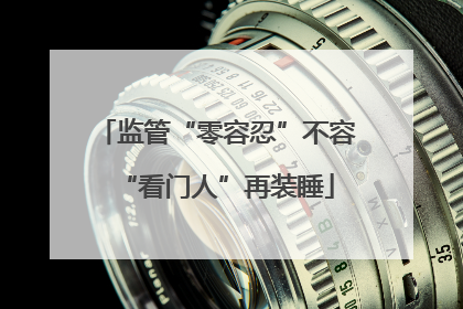 监管“零容忍”不容“看门人”再装睡