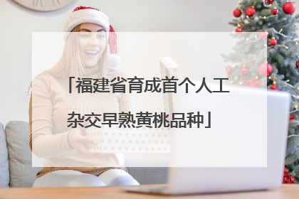 福建省育成首个人工杂交早熟黄桃品种