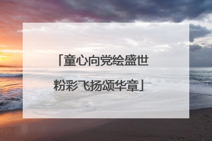 童心向党绘盛世 粉彩飞扬颂华章