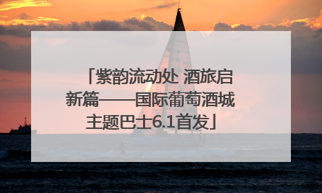 紫韵流动处 酒旅启新篇——国际葡萄酒城主题巴士6.1首发