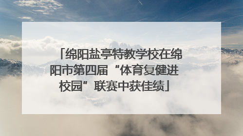 绵阳盐亭特教学校在绵阳市第四届“体育复健进校园”联赛中获佳绩