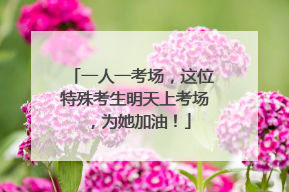 一人一考场，这位特殊考生明天上考场，为她加油！