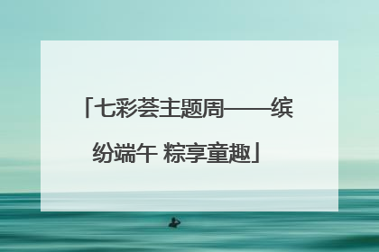 七彩荟主题周——缤纷端午 粽享童趣