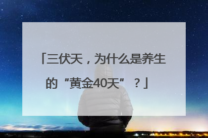 三伏天，为什么是养生的“黄金40天”？