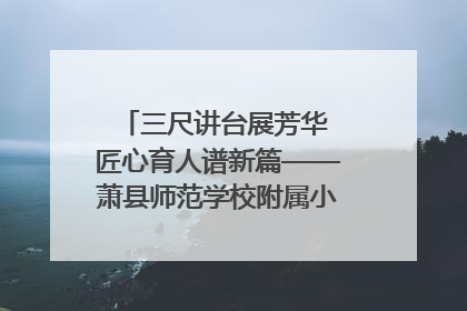 三尺讲台展芳华 匠心育人谱新篇——萧县师范学校附属小学第十三届班主任基本功大赛圆满举办