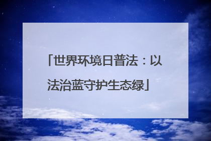 世界环境日普法：以法治蓝守护生态绿