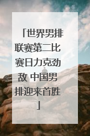 世界男排联赛第二比赛日力克劲敌 中国男排迎来首胜