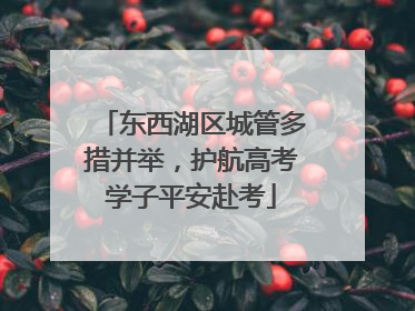 东西湖区城管多措并举，护航高考学子平安赴考