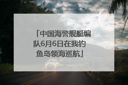 中国海警舰艇编队6月6日在我钓鱼岛领海巡航