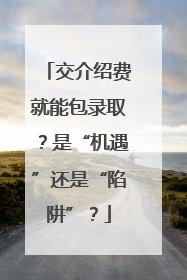 交介绍费就能包录取？是“机遇”还是“陷阱”？