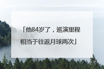 他84岁了，巡演里程相当于往返月球两次