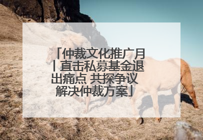 仲裁文化推广月丨直击私募基金退出痛点 共探争议解决仲裁方案