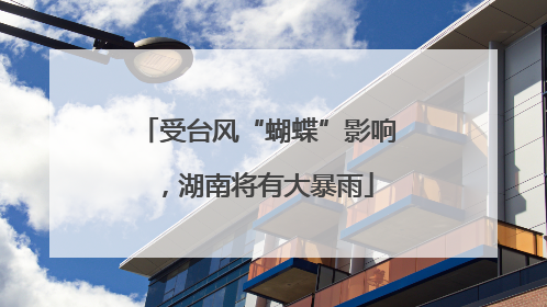 受台风“蝴蝶”影响，湖南将有大暴雨