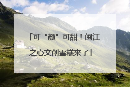 可“颜”可甜！闽江之心文创雪糕来了