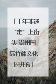 千年非遗“走”上街头 崇州国际竹藤文化周开幕