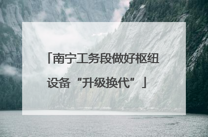 南宁工务段做好枢纽设备“升级换代”