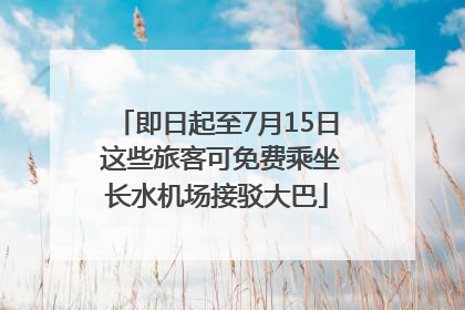 即日起至7月15日 这些旅客可免费乘坐长水机场接驳大巴