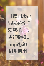 厦门托育品牌定名“爱鹭托”，吉祥物和Logo标识同步启用