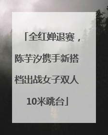 全红婵退赛，陈芋汐携手新搭档出战女子双人10米跳台