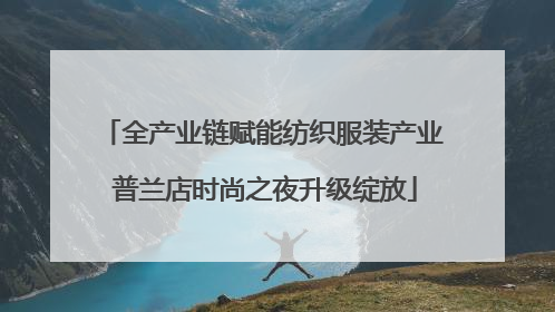 全产业链赋能纺织服装产业 普兰店时尚之夜升级绽放