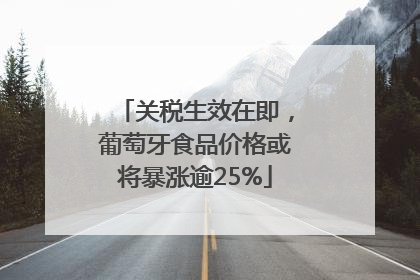 关税生效在即，葡萄牙食品价格或将暴涨逾25%