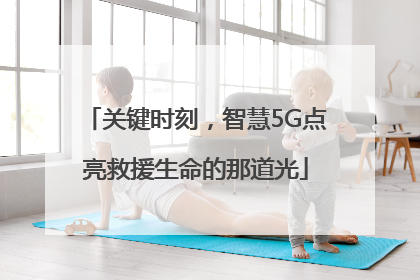 关键时刻，智慧5G点亮救援生命的那道光