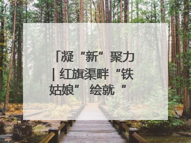 凝“新”聚力｜红旗渠畔“铁姑娘” 绘就“三新”新图景