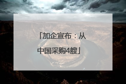 加企宣布：从中国采购4艘