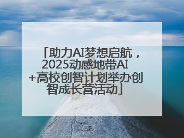 助力AI梦想启航，2025动感地带AI+高校创智计划举办创智成长营活动