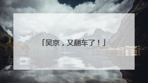 吴京，又翻车了！