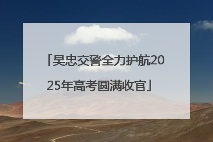 吴忠交警全力护航2025年高考圆满收官