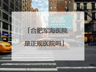 合肥军海医院是正规医院吗