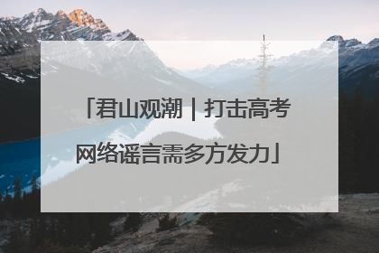 君山观潮｜打击高考网络谣言需多方发力
