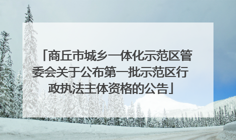 商丘市城乡一体化示范区管委会关于公布第一批示范区行政执法主体资格的公告
